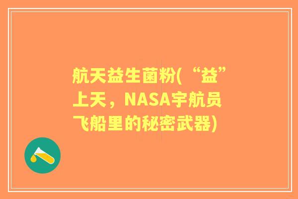 航天益生菌粉(“益”上天,NASA宇航员飞船里的秘密武器) 航天益生菌粉(“益”上天,NASA宇航员飞船里的秘密武器)