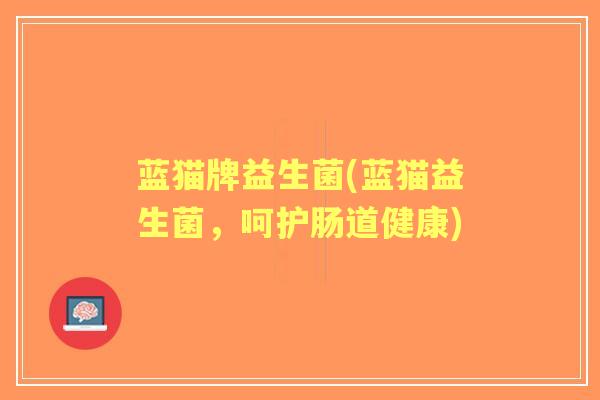 蓝猫牌益生菌(蓝猫益生菌，呵护肠道健康)