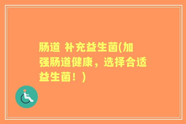 肠道 补充益生菌(加强肠道健康，选择合适益生菌！)