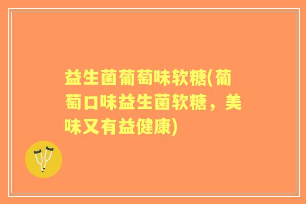 益生菌葡萄味软糖(葡萄口味益生菌软糖，美味又有益健康)