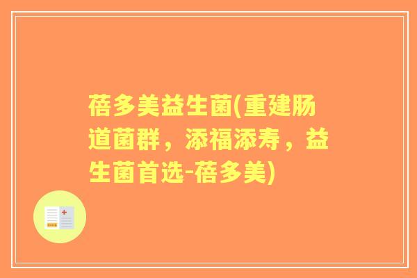 蓓多美益生菌(重建肠道菌群，添福添寿，益生菌首选-蓓多美)
