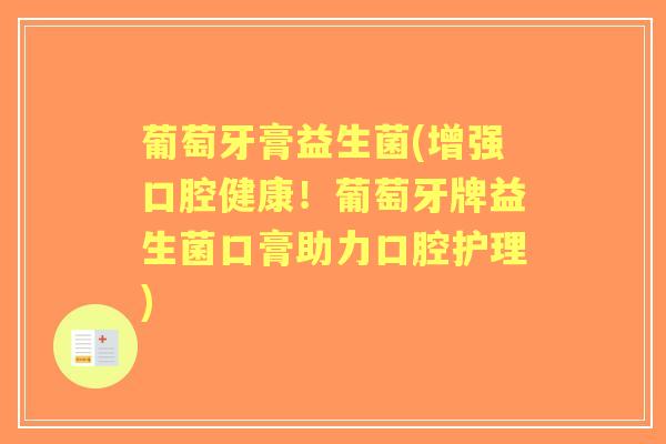 葡萄牙膏益生菌(增强口腔健康！葡萄牙牌益生菌口膏助力口腔护理)