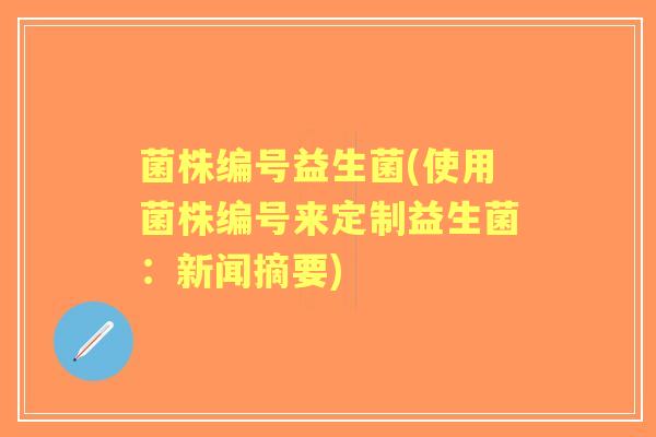 菌株编号益生菌(使用菌株编号来定制益生菌:新闻摘要) 菌株编号益生菌(使用菌株编号来定制益生菌:新闻摘要)