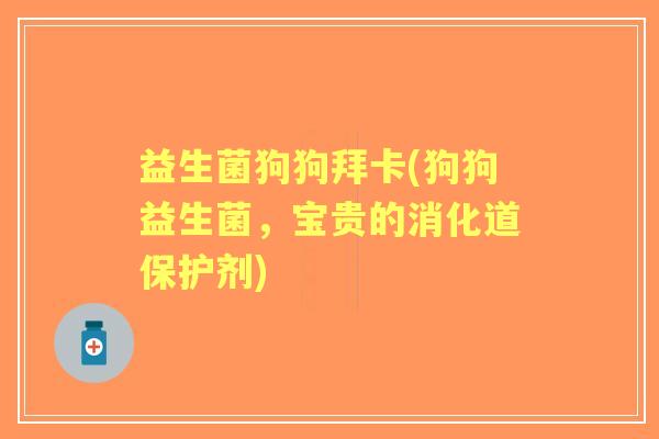 益生菌狗狗拜卡(狗狗益生菌，宝贵的消化道保护剂)
