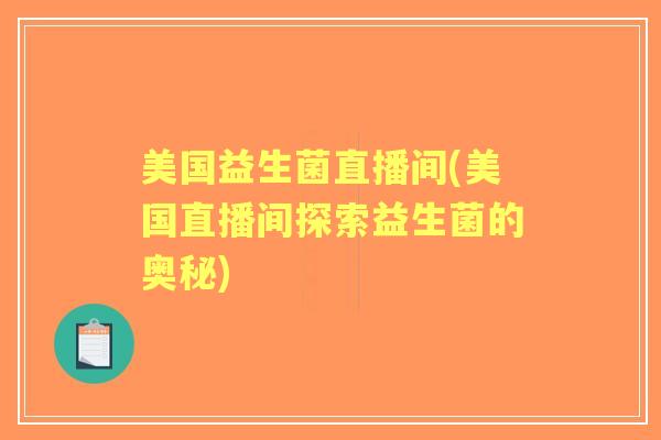 美国益生菌直播间(美国直播间探索益生菌的奥秘) 美国益生菌直播间(美国直播间探索益生菌的奥秘)