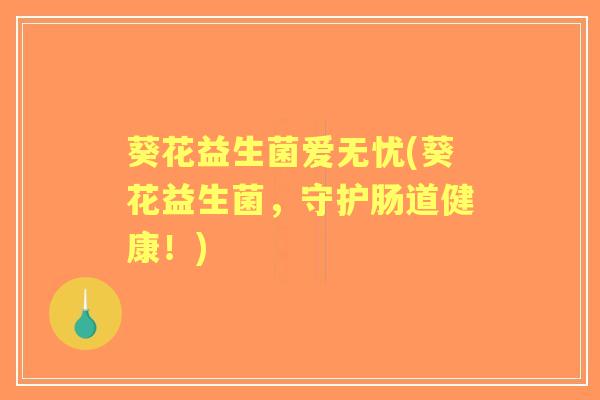 葵花益生菌爱无忧(葵花益生菌，守护肠道健康！)