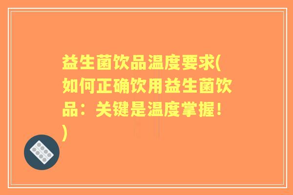益生菌饮品温度要求(如何正确饮用益生菌饮品：关键是温度掌握！)