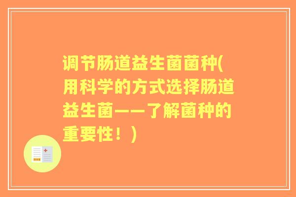 调节肠道益生菌菌种(用科学的方式选择肠道益生菌——了解菌种的重要性！)