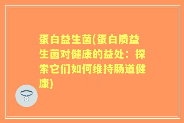 蛋白益生菌(蛋白质益生菌对健康的益处：探索它们如何维持肠道健康)
