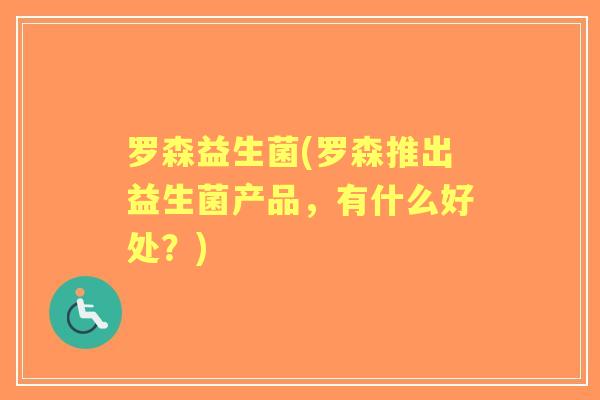 罗森益生菌(罗森推出益生菌产品,有什么好处?) 罗森益生菌(罗森推出益生菌产品,有什么好处?)
