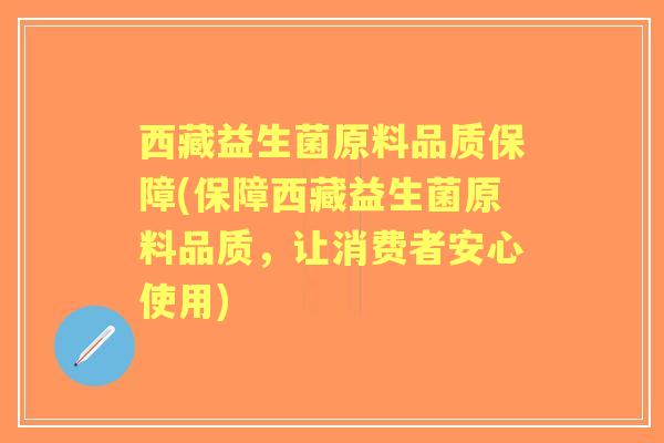 西藏益生菌原料品质保障(保障西藏益生菌原料品质，让消费者安心使用)