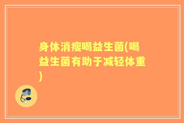 身体消瘦喝益生菌(喝益生菌有助于减轻体重)