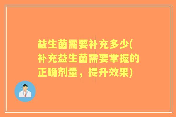 益生菌需要补充多少(补充益生菌需要掌握的正确剂量，提升效果)