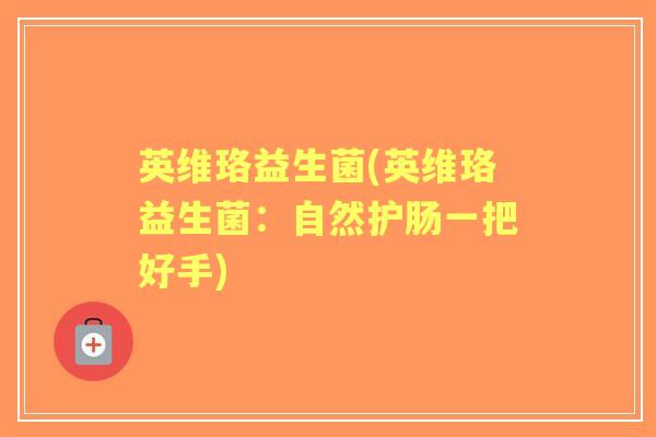 英维珞益生菌(英维珞益生菌：自然护肠一把好手)