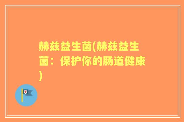 赫兹益生菌(赫兹益生菌：保护你的肠道健康)