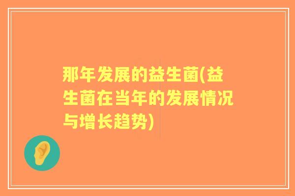 那年发展的益生菌(益生菌在当年的发展情况与增长趋势)