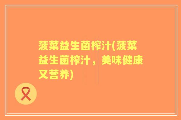 菠菜益生菌榨汁(菠菜益生菌榨汁，美味健康又营养)