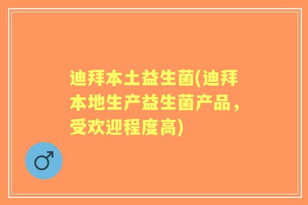迪拜本土益生菌(迪拜本地生产益生菌产品，受欢迎程度高)