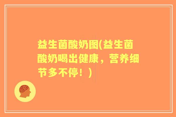 益生菌酸奶图(益生菌酸奶喝出健康,营养细节多不停!) 益生菌酸奶图(益生菌酸奶喝出健康,营养细节多不停!)