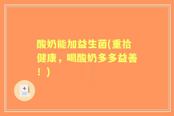 酸奶能加益生菌(重拾健康，喝酸奶多多益善！)