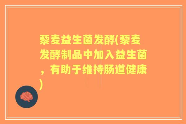 藜麦益生菌发酵(藜麦发酵制品中加入益生菌，有助于维持肠道健康)