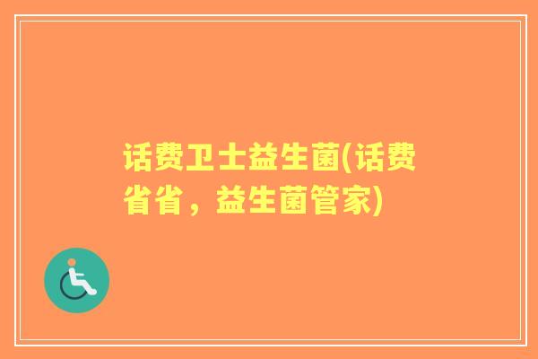 话费卫士益生菌(话费省省，益生菌管家)