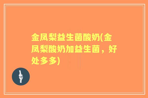 金凤梨益生菌酸奶(金凤梨酸奶加益生菌，好处多多)