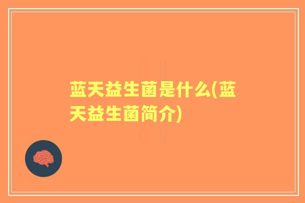 蓝天益生菌是什么(蓝天益生菌简介)