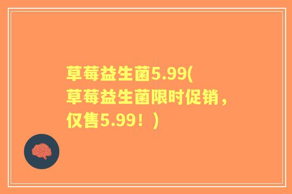 草莓益生菌5.99(草莓益生菌限时促销，仅售5.99！)