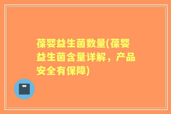 葆婴益生菌数量(葆婴益生菌含量详解，产品安全有保障)
