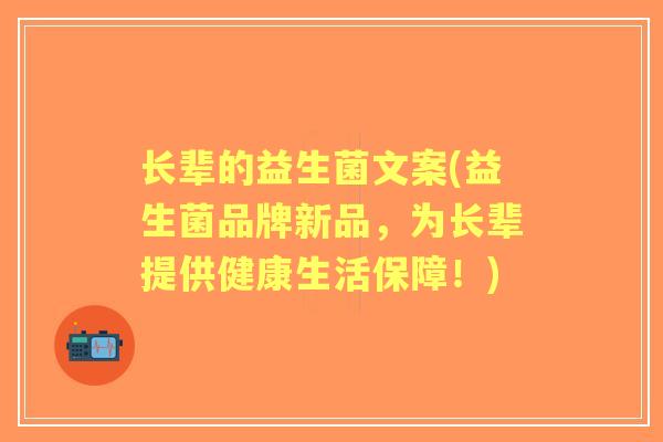 长辈的益生菌文案(益生菌品牌新品，为长辈提供健康生活保障！)