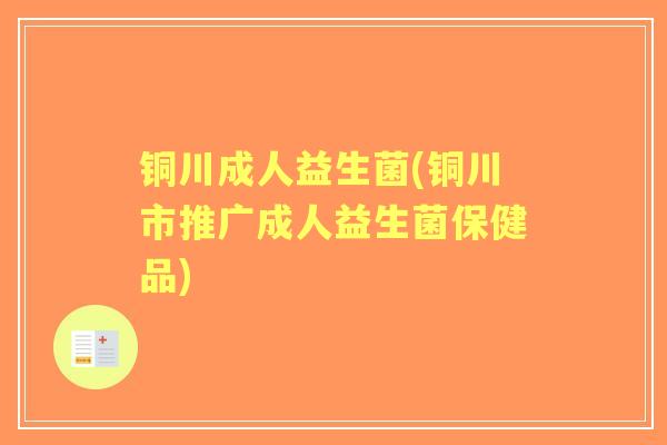 铜川成人益生菌(铜川市推广成人益生菌保健品) 铜川成人益生菌(铜川市推广成人益生菌保健品)