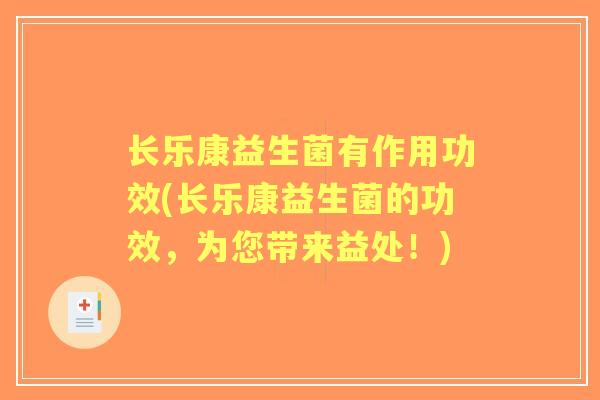 长乐康益生菌有作用功效(长乐康益生菌的功效,为您带来益处!) 长乐康益生菌有作用功效(长乐康益生菌的功效,为您带来益处!)