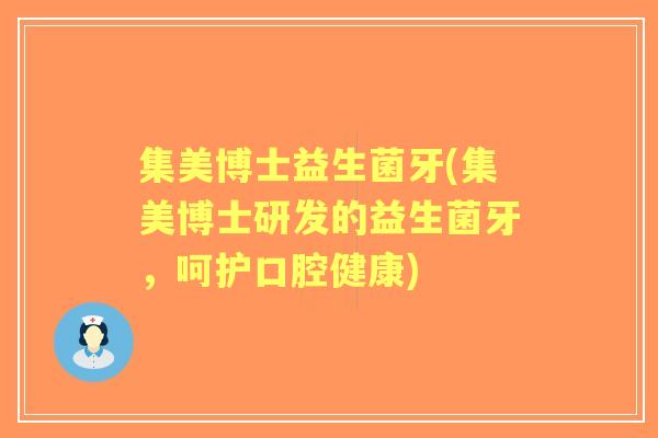 集美博士益生菌牙(集美博士研发的益生菌牙，呵护口腔健康)