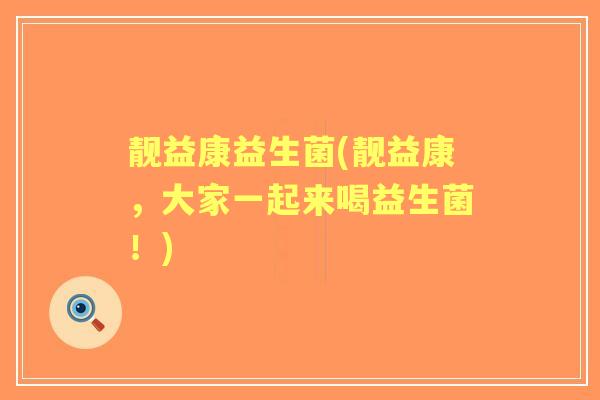 靓益康益生菌(靓益康,大家一起来喝益生菌!) 靓益康益生菌(靓益康,大家一起来喝益生菌!)