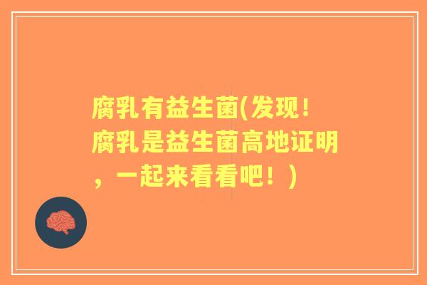 腐乳有益生菌(发现!腐乳是益生菌高地证明,一起来看看吧!) 腐乳有益生菌(发现!腐乳是益生菌高地证明,一起来看看吧!)