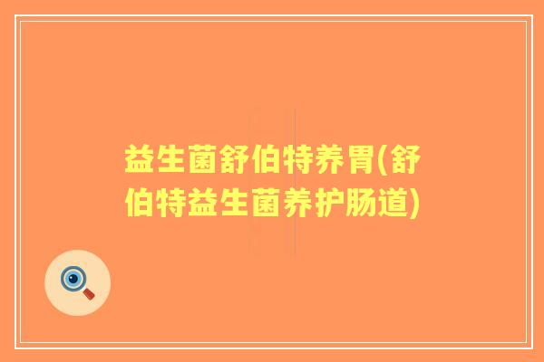 益生菌舒伯特养胃(舒伯特益生菌养护肠道)