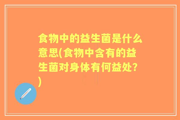 食物中的益生菌是什么意思(食物中含有的益生菌对身体有何益处?) 食物中的益生菌是什么意思(食物中含有的益生菌对身体有何益处?)