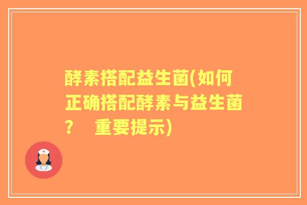 酵素搭配益生菌(如何正确搭配酵素与益生菌？  重要提示)