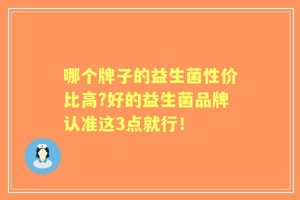 哪个牌子的益生菌性价比高?好的益生菌品牌认准这3点就行！