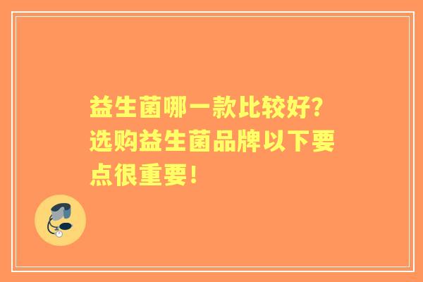 益生菌哪一款比较好？选购益生菌品牌以下要点很重要！
