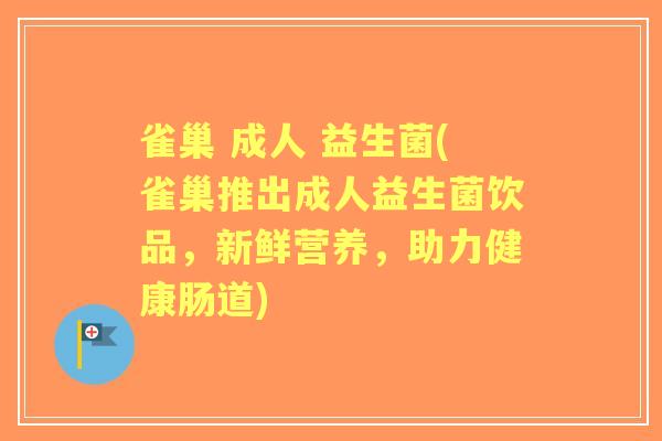 雀巢 成人 益生菌(雀巢推出成人益生菌饮品,新鲜营养,助力健康肠道) 雀巢 成人 益生菌(雀巢推出成人益生菌饮品,新鲜营养,助力健康肠道)