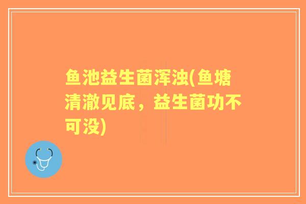 鱼池益生菌浑浊(鱼塘清澈见底，益生菌功不可没)