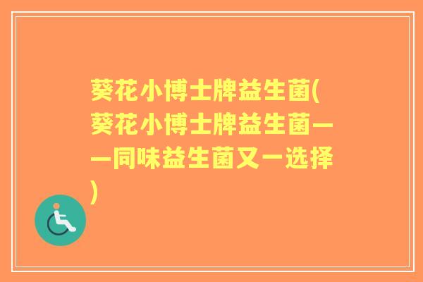 葵花小博士牌益生菌(葵花小博士牌益生菌——同味益生菌又一选择) 葵花小博士牌益生菌(葵花小博士牌益生菌——同味益生菌又一选择)