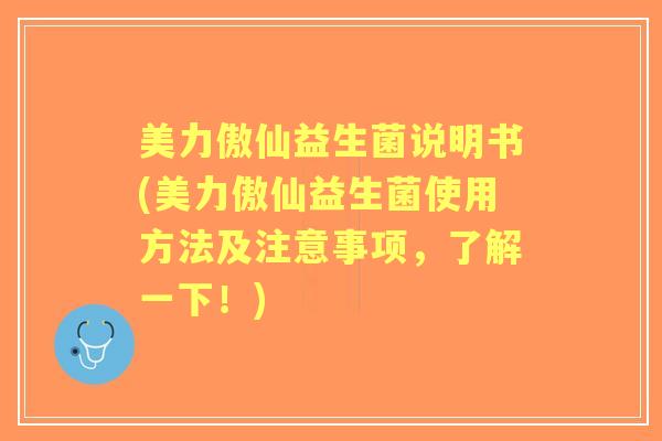 美力傲仙益生菌说明书(美力傲仙益生菌使用方法及注意事项,了解一下!) 美力傲仙益生菌说明书(美力傲仙益生菌使用方法及注意事项,了解一下!)