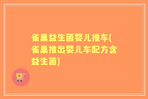 雀巢益生菌婴儿推车(雀巢推出婴儿车配方含益生菌)