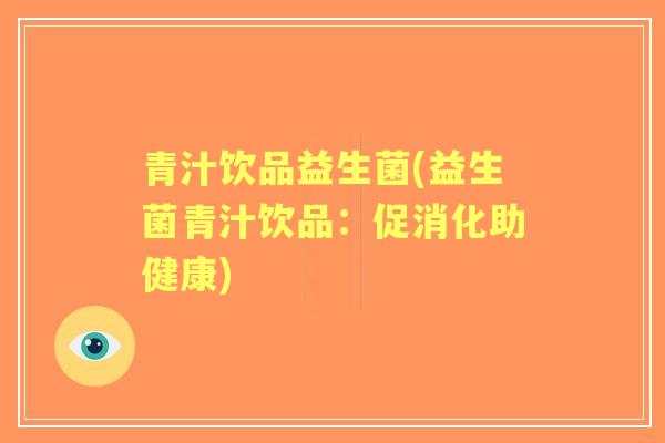 青汁饮品益生菌(益生菌青汁饮品：促消化助健康)