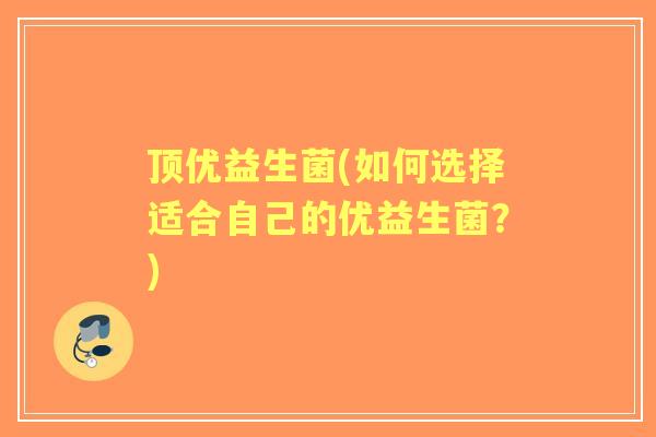顶优益生菌(如何选择适合自己的优益生菌？)