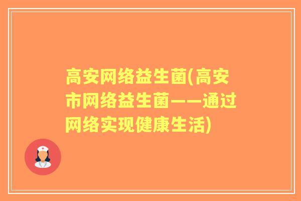 高安网络益生菌(高安市网络益生菌——通过网络实现健康生活) 高安网络益生菌(高安市网络益生菌——通过网络实现健康生活)