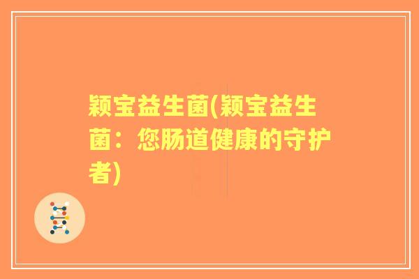 颖宝益生菌(颖宝益生菌:您肠道健康的守护者) 颖宝益生菌(颖宝益生菌:您肠道健康的守护者)